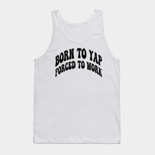 born to yap forced to work Tank Top